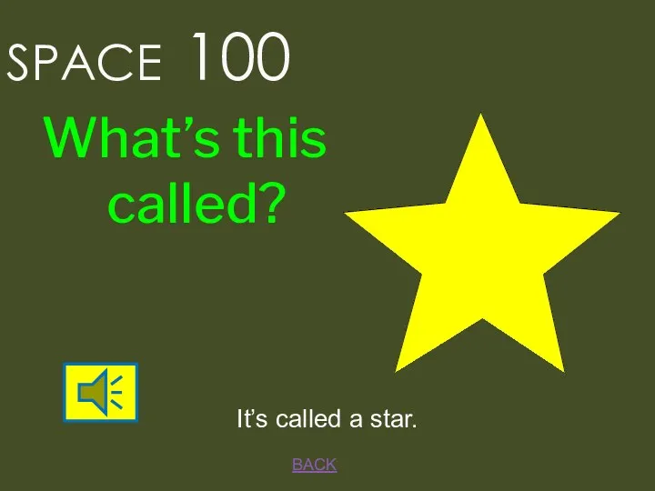 SPACE 100 BACK It’s called a star. What’s this called?