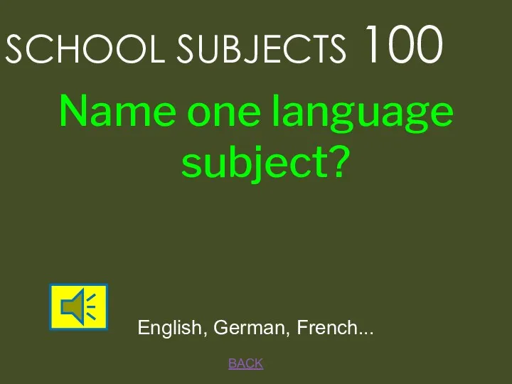 SCHOOL SUBJECTS 100 BACK English, German, French... Name one language subject?