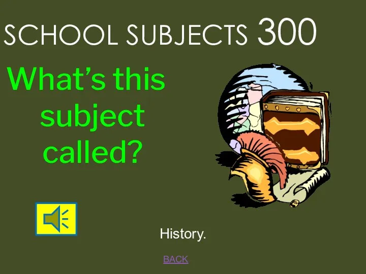 BACK SCHOOL SUBJECTS 300 History. What’s this subject called?