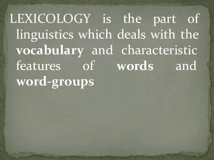 LEXICOLOGY is the part of linguistics which deals with the