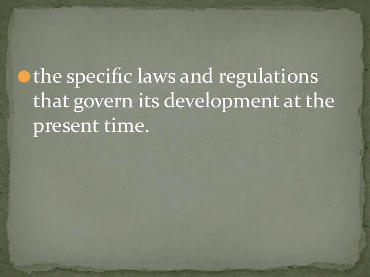 the specific laws and regulations that govern its development at the present time.
