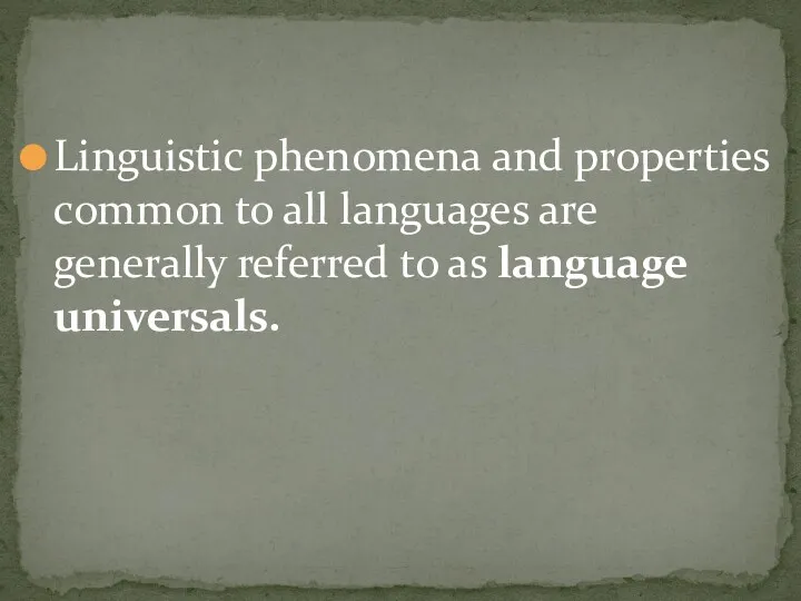 Linguistic phenomena and properties common to all languages are generally referred to as language universals.