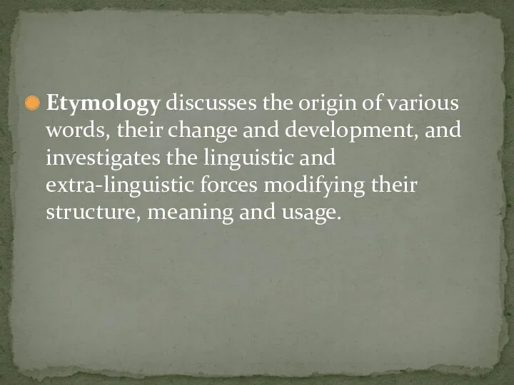 Etymology discusses the origin of various words, their change and