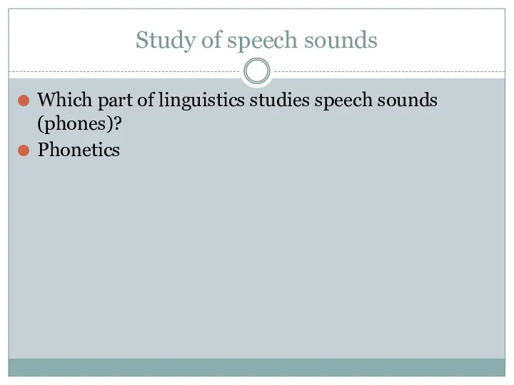 Study of speech sounds Which part of linguistics studies speech sounds (phones)? Phonetics