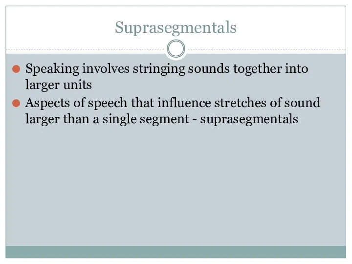 Suprasegmentals Speaking involves stringing sounds together into larger units Aspects