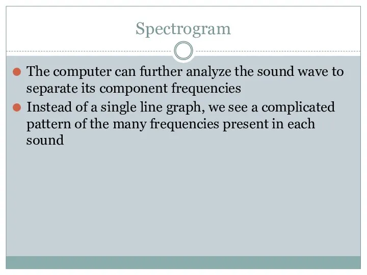 Spectrogram The computer can further analyze the sound wave to