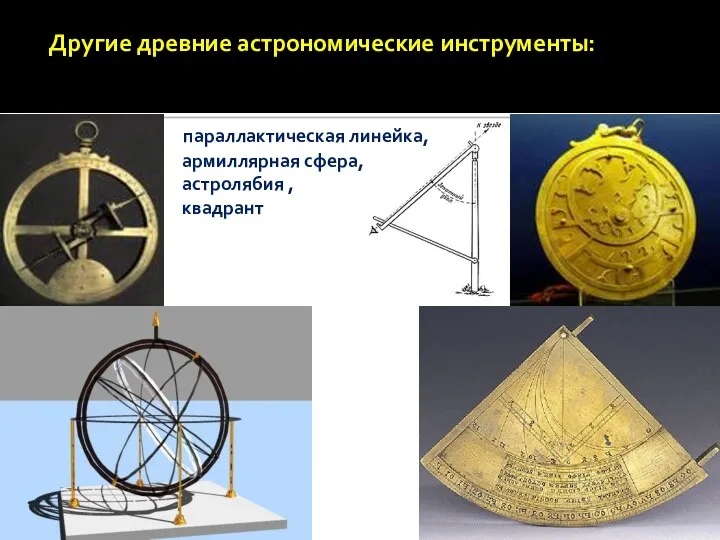 Другие древние астрономические инструменты: параллактическая линейка, армиллярная сфера, астролябия , квадрант