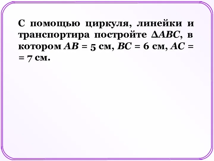 С помощью циркуля, линейки и транспортира постройте ΔАВС, в котором