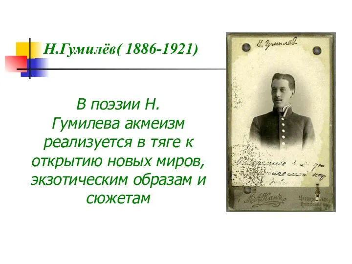 Н.Гумилёв( 1886-1921) В поэзии Н. Гумилева акмеизм реализуется в тяге