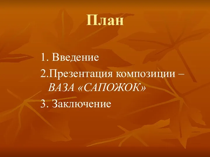 План 1. Введение 2.Презентация композиции – ВАЗА «САПОЖОК» 3. Заключение