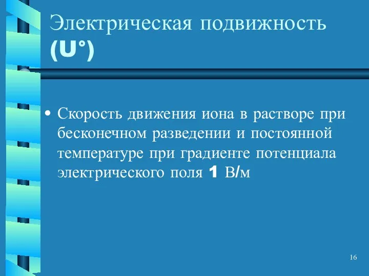 Электрическая подвижность (U°) Скорость движения иона в растворе при бесконечном