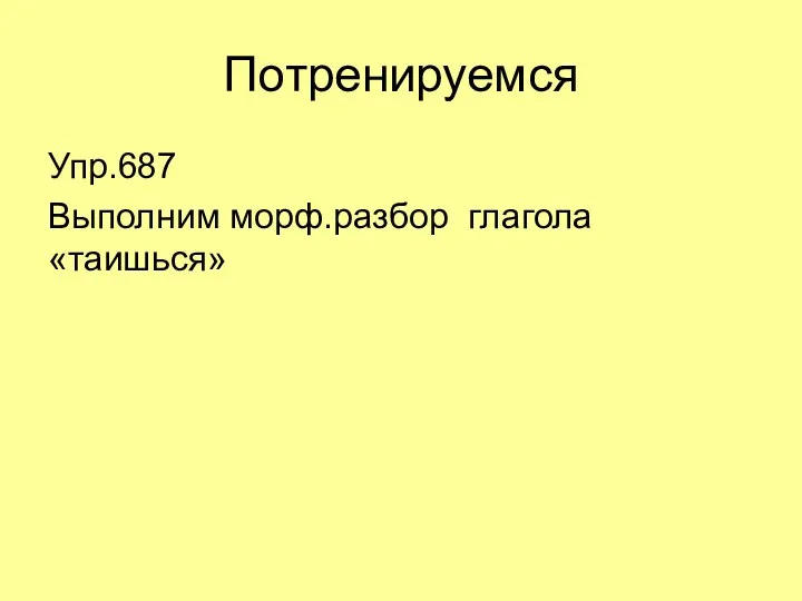 Потренируемся Упр.687 Выполним морф.разбор глагола «таишься»