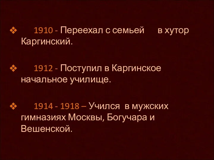 1910 - Переехал с семьей в хутор Каргинский. 1912 - Поступил в Каргинское