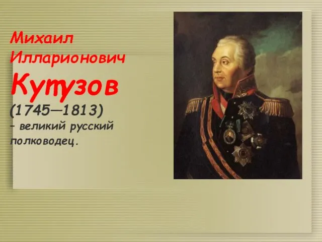 Михаил Илларионович Кутузов (1745—1813) – великий русский полководец