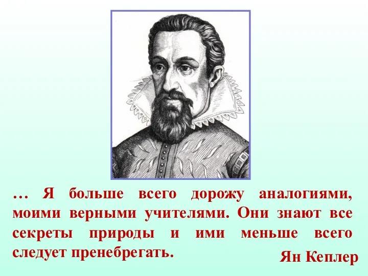 … Я больше всего дорожу аналогиями, моими верными учителями. Они