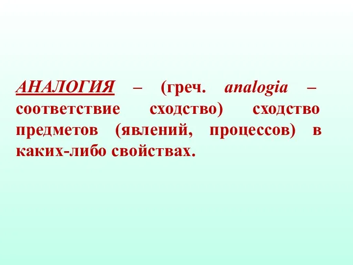 АНАЛОГИЯ – (греч. аnalogia – соответствие сходство) сходство предметов (явлений, процессов) в каких-либо свойствах.