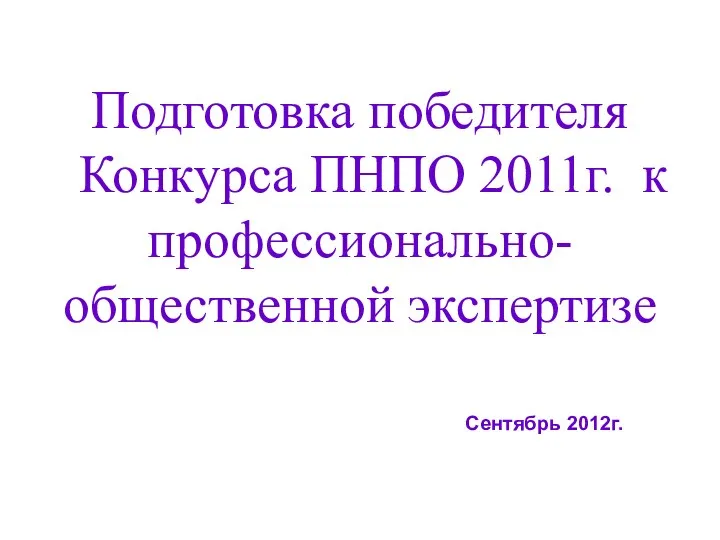 Подготовка победителя Конкурса ПНПО 2011г. к профессионально-общественной экспертизе Сентябрь 2012г.