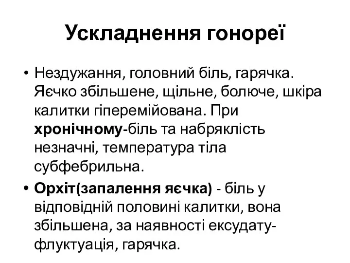 Ускладнення гонореї Нездужання, головний біль, гарячка. Яєчко збільшене, щільне, болюче,