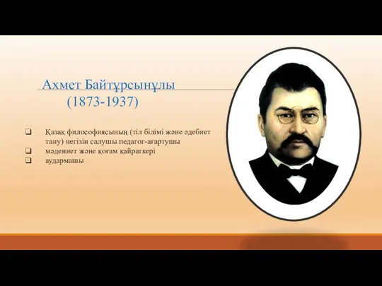 Ахмет Байтұрсынұлы (1873-1937) Қазақ философиясының (тіл білімі және әдебиет тану) негізін салушы педагог-ағартушы