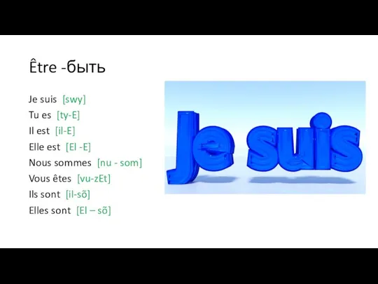 Être -быть Je suis [swy] Tu es [ty-E] Il est