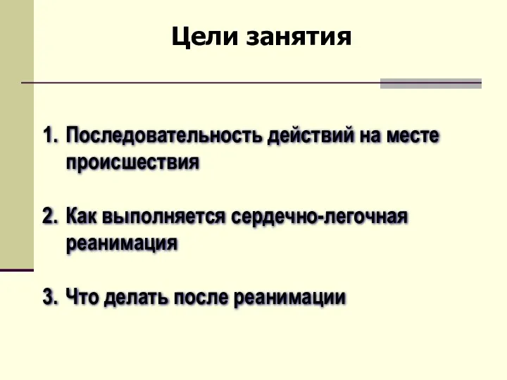 Последовательность действий на месте происшествия Как выполняется сердечно-легочная реанимация Что делать после реанимации Цели занятия