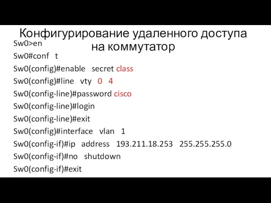 Конфигурирование удаленного доступа на коммутатор Sw0>en Sw0#conf t Sw0(config)#enable secret class Sw0(config)#line vty
