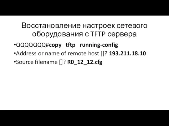 Восстановление настроек сетевого оборудования с TFTP сервера QQQQQQQ#copy tftp running-config Address or name