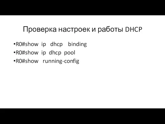 Проверка настроек и работы DHCP R0#show ip dhcp binding R0#show ip dhcp pool R0#show running-config