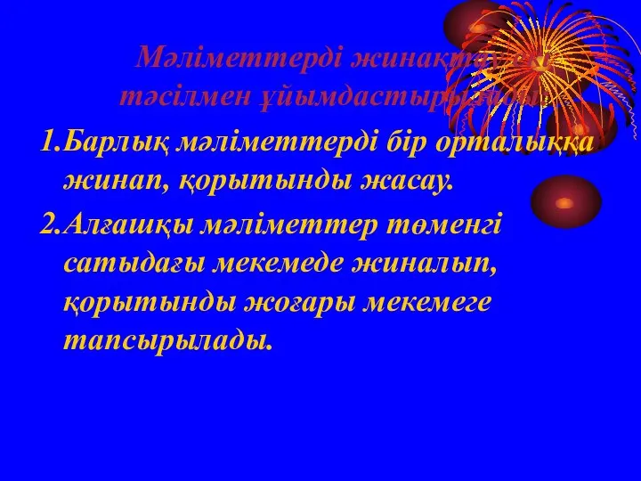 Мәліметтерді жинақтау екі тәсілмен ұйымдастырылады: 1.Барлық мәліметтерді бір орталыққа жинап,