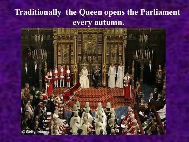 Traditionally the Queen opens the Parliament every autumn.