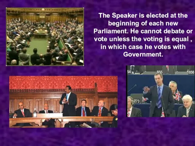 The Speaker is elected at the beginning of each new Parliament. He cannot