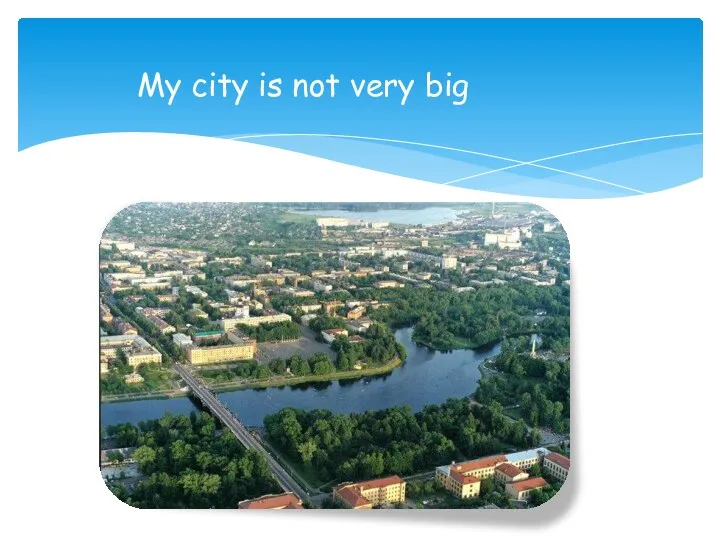 My city is not very big