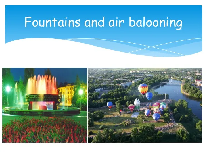 Fountains and air balooning