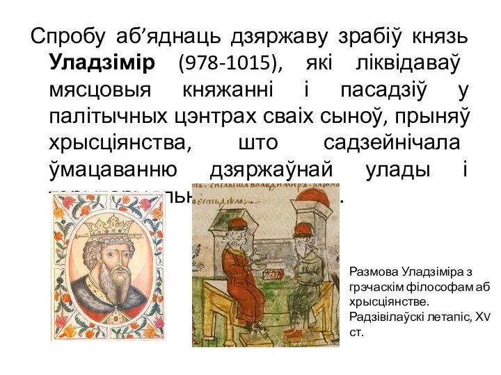 Спробу аб’яднаць дзяржаву зрабіў князь Уладзімір (978-1015), які ліквідаваў мясцовыя