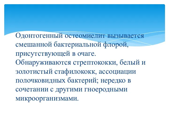 Одонтогенный остеомиелит вызывается смешанной бактериальной флорой, присутствующей в очаге. Обнаруживаются стрептококки, белый и