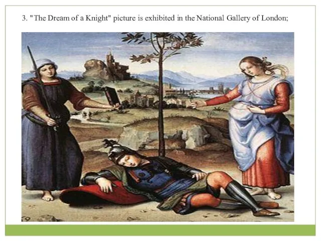 3. "The Dream of a Knight" picture is exhibited in the National Gallery of London;