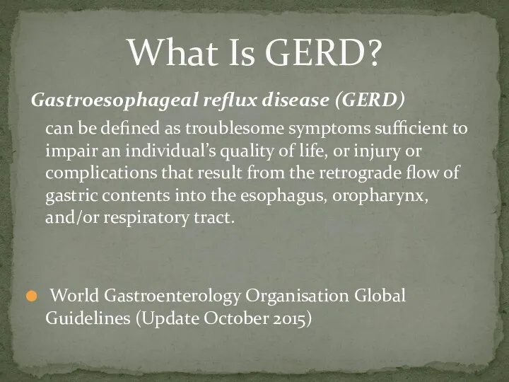 Gastroesophageal reflux disease (GERD) can be defined as troublesome symptoms sufficient to impair