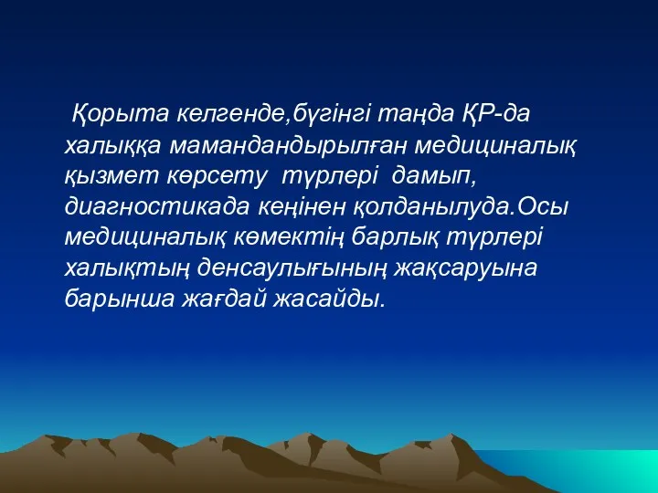 Қорыта келгенде,бүгінгі таңда ҚР-да халыққа мамандандырылған медициналық қызмет көрсету түрлері