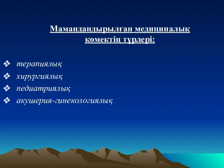 Мамандандырылған медициналық көмектің түрлері: терапиялық хирургиялық педиатриялық акушерия-гинекологиялық