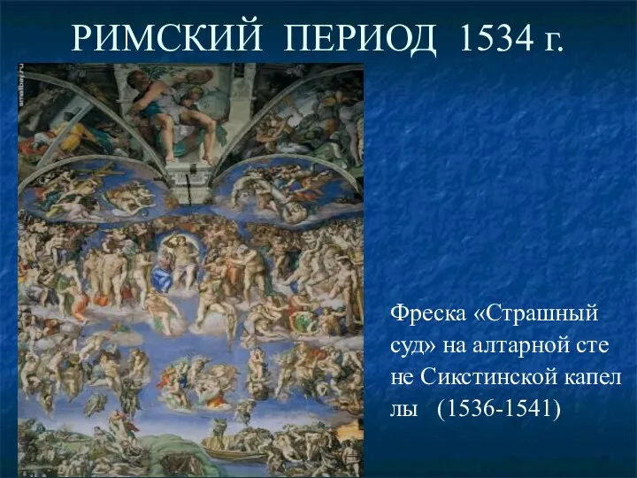 РИМСКИЙ ПЕРИОД 1534 г. Фреска «Страшный суд» на алтарной сте не Сикстинской капел лы (1536-1541)