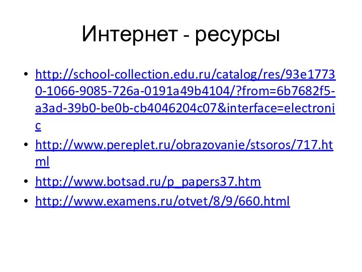 Интернет - ресурсы http://school-collection.edu.ru/catalog/res/93e17730-1066-9085-726a-0191a49b4104/?from=6b7682f5-a3ad-39b0-be0b-cb4046204c07&interface=electronic http://www.pereplet.ru/obrazovanie/stsoros/717.html http://www.botsad.ru/p_papers37.htm http://www.examens.ru/otvet/8/9/660.html