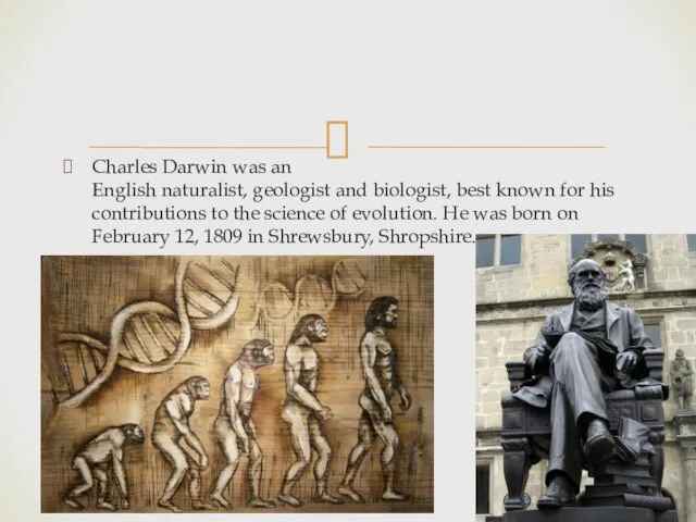 Charles Darwin was an English naturalist, geologist and biologist, best known for his
