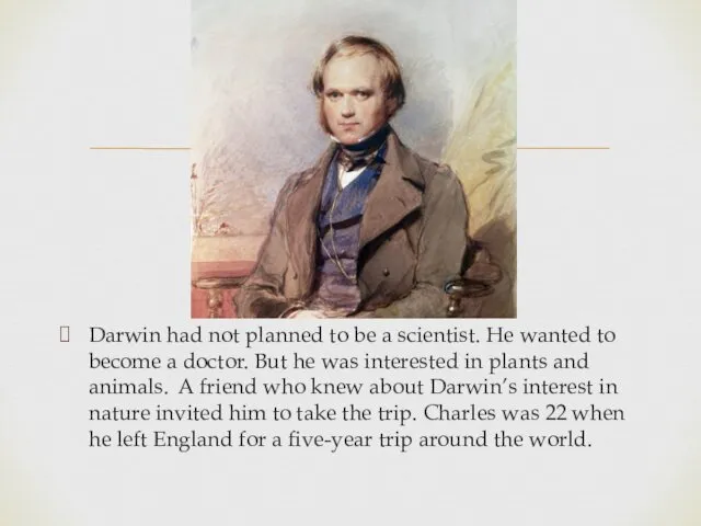 Darwin had not planned to be a scientist. He wanted to become a