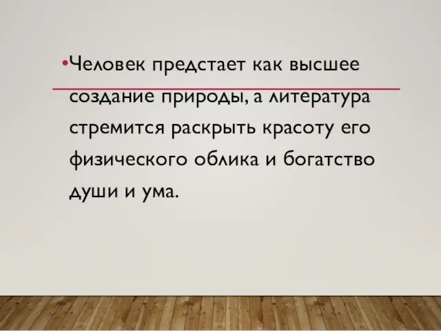 Человек предстает как высшее создание природы, а литература стремится раскрыть