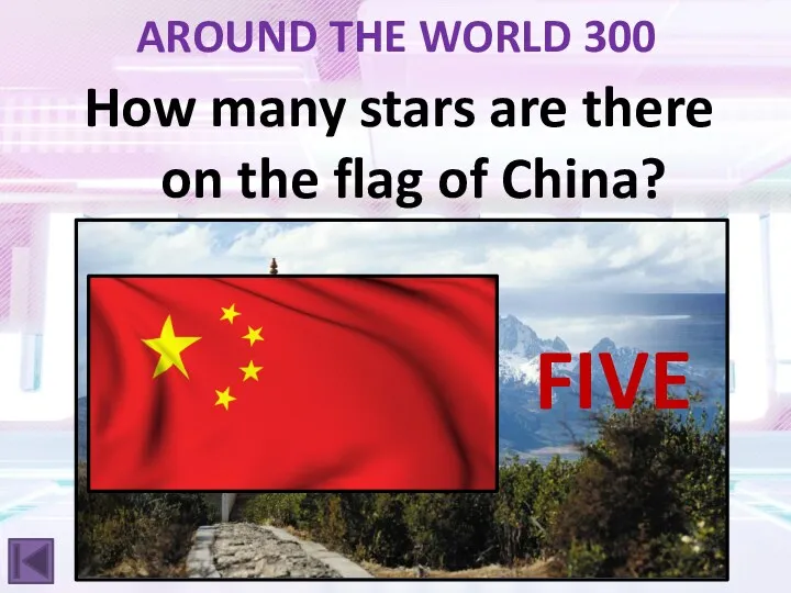 AROUND THE WORLD 300 How many stars are there on the flag of China? FIVE