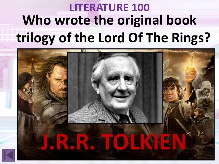 LITERATURE 100 Who wrote the original book trilogy of the Lord Of The Rings? J.R.R. TOLKIEN