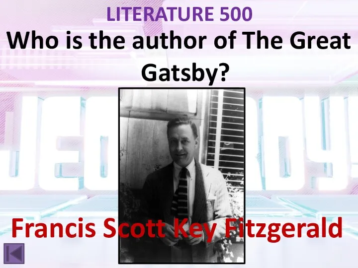 LITERATURE 500 Who is the author of The Great Gatsby? Francis Scott Key Fitzgerald