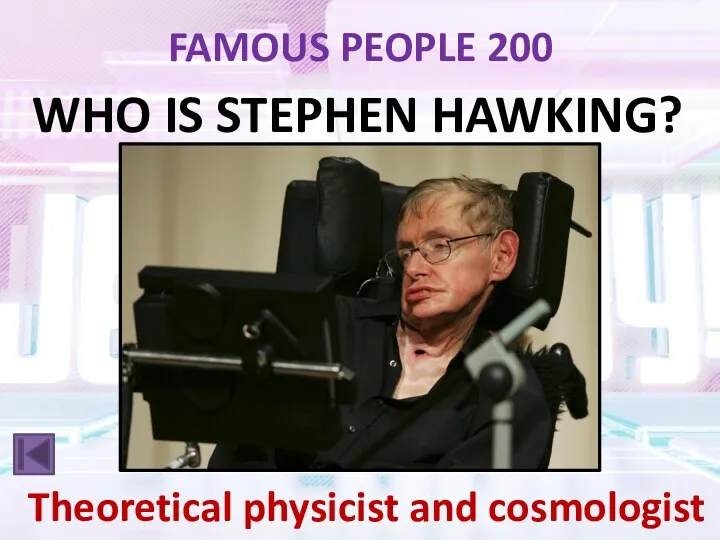 FAMOUS PEOPLE 200 WHO IS STEPHEN HAWKING? Theoretical physicist and cosmologist