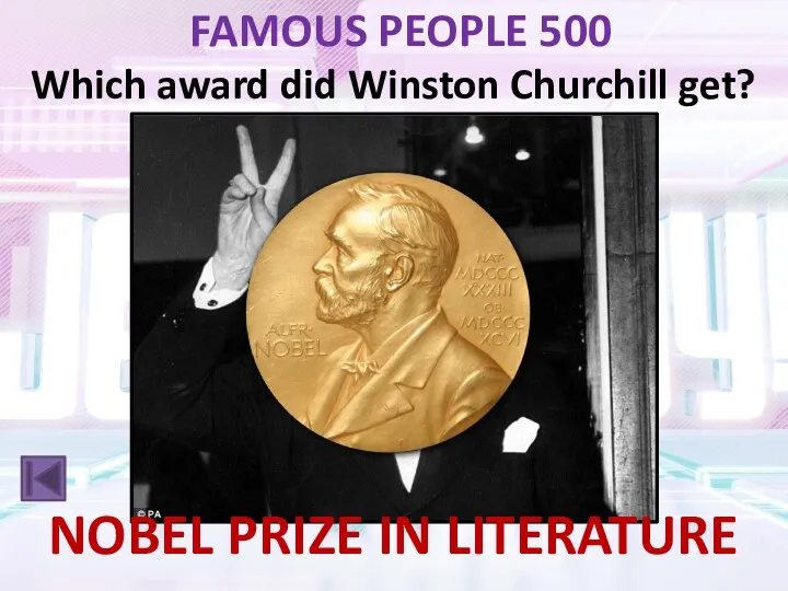 FAMOUS PEOPLE 500 Which award did Winston Churchill get? NOBEL PRIZE IN LITERATURE