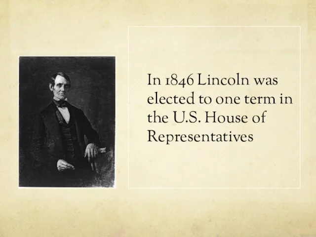 In 1846 Lincoln was elected to one term in the U.S. House of Representatives